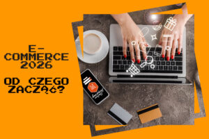 jak rozpoczac przygode z e-commerce w 2026 roku